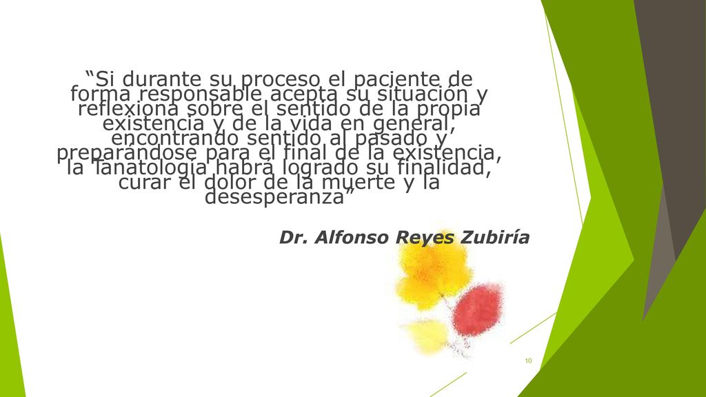 Si durante su proceso el paciente de forma responsable acepta su situación y reflexiona sobre el sentido de la propia existencia y de la vida en general, encontrando sentido al pasado y preparándose para el final de la existencia, la Tanatología habrá logrado su finalidad, curar el dolor de la muerte y la desesperanza