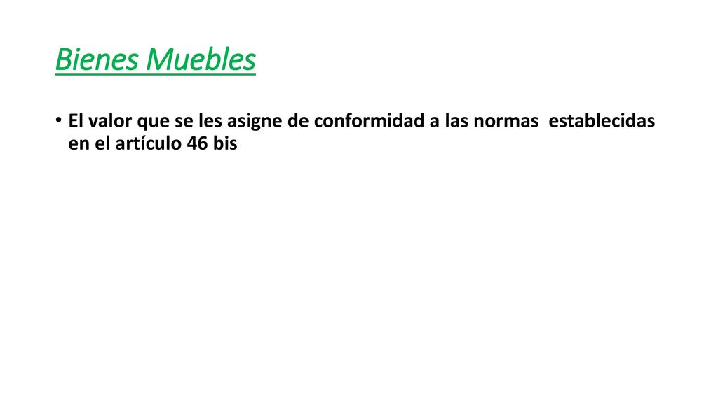 Bienes Muebles El valor que se les asigne de conformidad a las normas establecidas en el artículo 46 bis.
