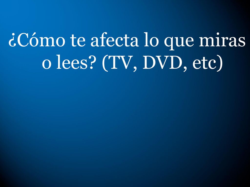 ¿Cómo te afecta lo que miras o lees (TV, DVD, etc)