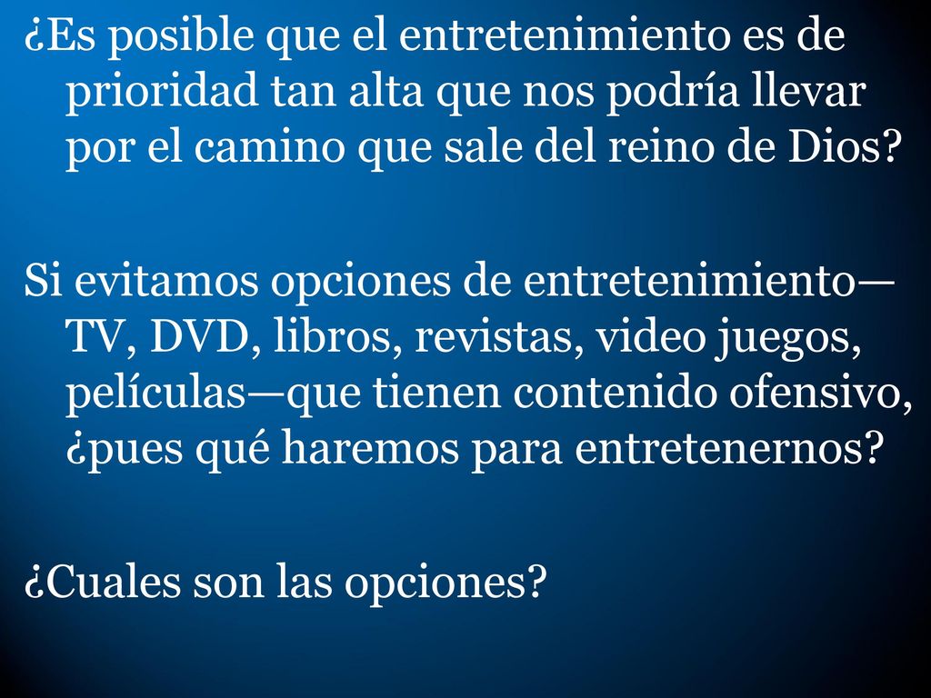 ¿Es posible que el entretenimiento es de prioridad tan alta que nos podría llevar por el camino que sale del reino de Dios.
