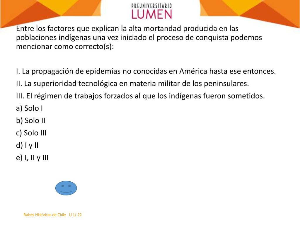 Entre los factores que explican la alta mortandad producida en las poblaciones indígenas una vez iniciado el proceso de conquista podemos mencionar como correcto(s):