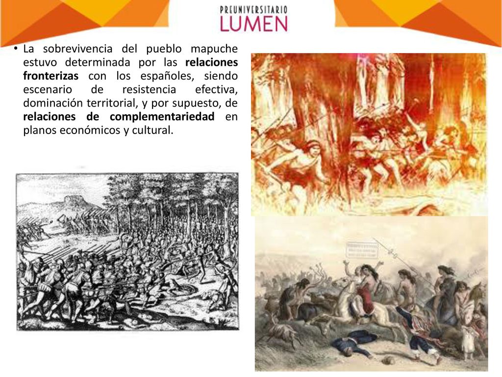 La sobrevivencia del pueblo mapuche estuvo determinada por las relaciones fronterizas con los españoles, siendo escenario de resistencia efectiva, dominación territorial, y por supuesto, de relaciones de complementariedad en planos económicos y cultural.