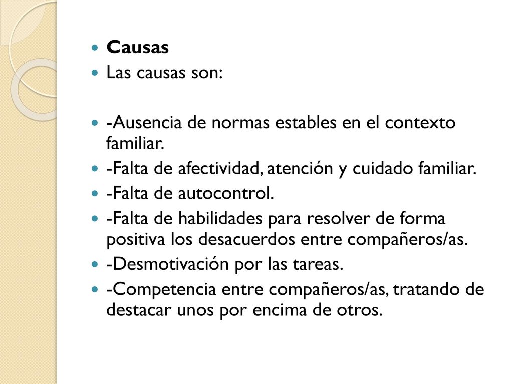 Causas Las causas son: -Ausencia de normas estables en el contexto familiar. -Falta de afectividad, atención y cuidado familiar.