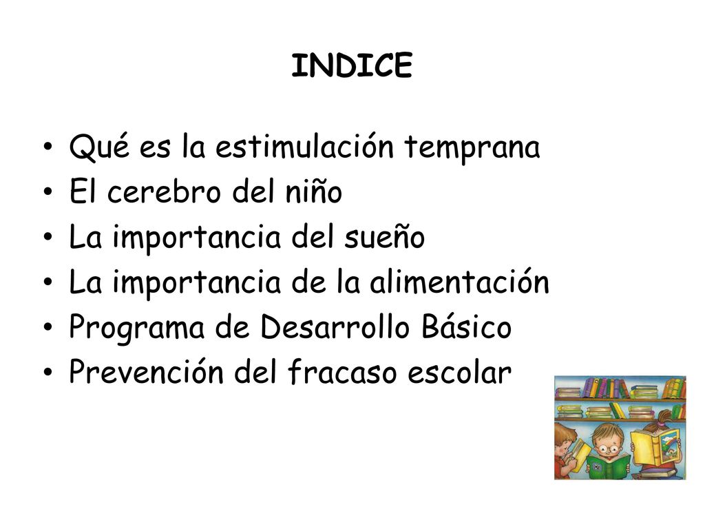 INDICE Qué es la estimulación temprana. El cerebro del niño. La importancia del sueño. La importancia de la alimentación.