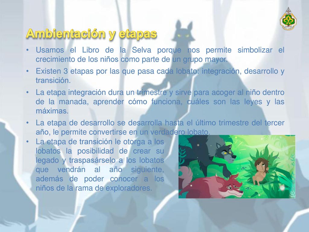 Ambientación y etapas Usamos el Libro de la Selva porque nos permite simbolizar el crecimiento de los niños como parte de un grupo mayor.