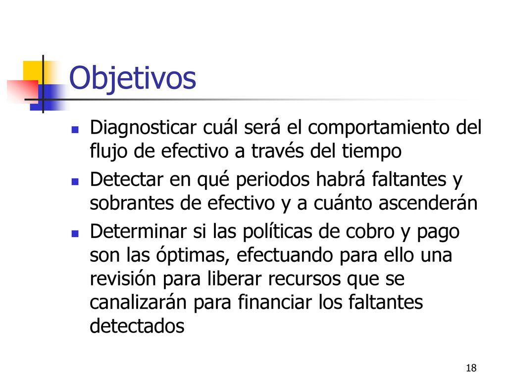 Objetivos Diagnosticar cuál será el comportamiento del flujo de efectivo a través del tiempo.