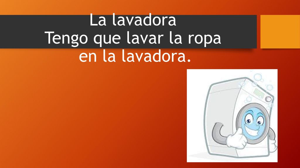 La lavadora Tengo que lavar la ropa en la lavadora.