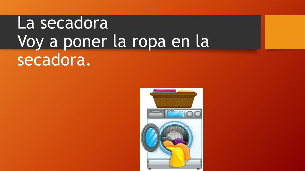 La secadora Voy a poner la ropa en la secadora.