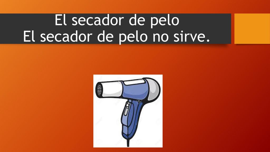 El secador de pelo El secador de pelo no sirve.