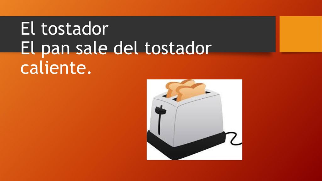 El tostador El pan sale del tostador caliente.