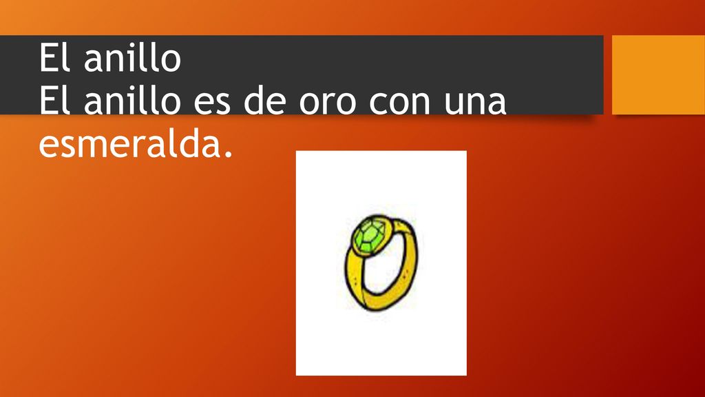 El anillo El anillo es de oro con una esmeralda.