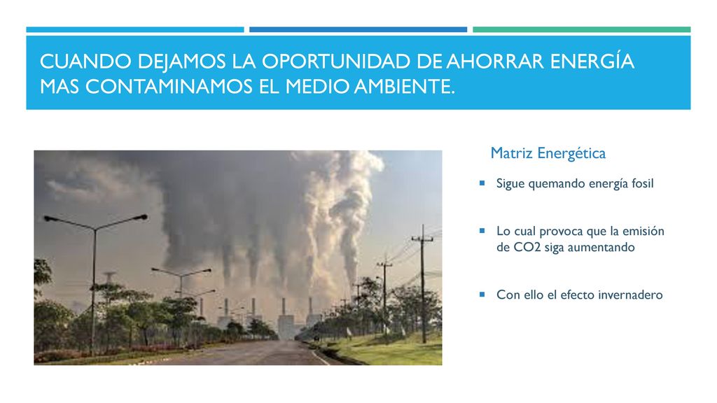 Cuando dejamos la oportunidad de ahorrar energía mas contaminamos el medio ambiente.