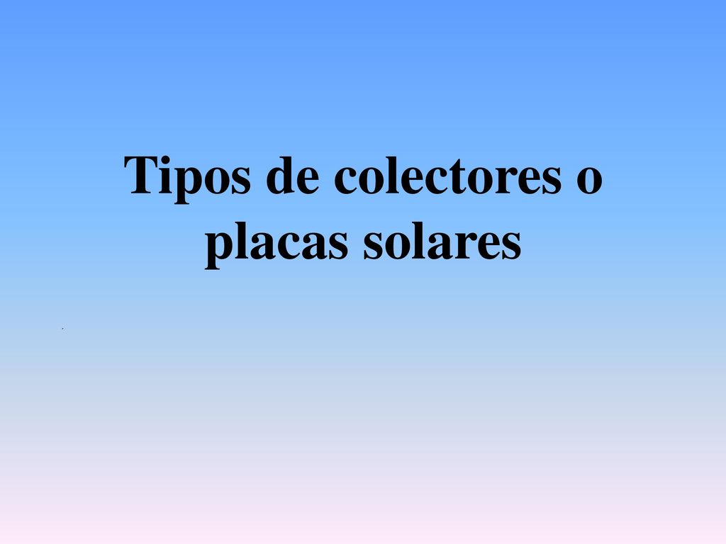 Tipos de colectores o placas solares