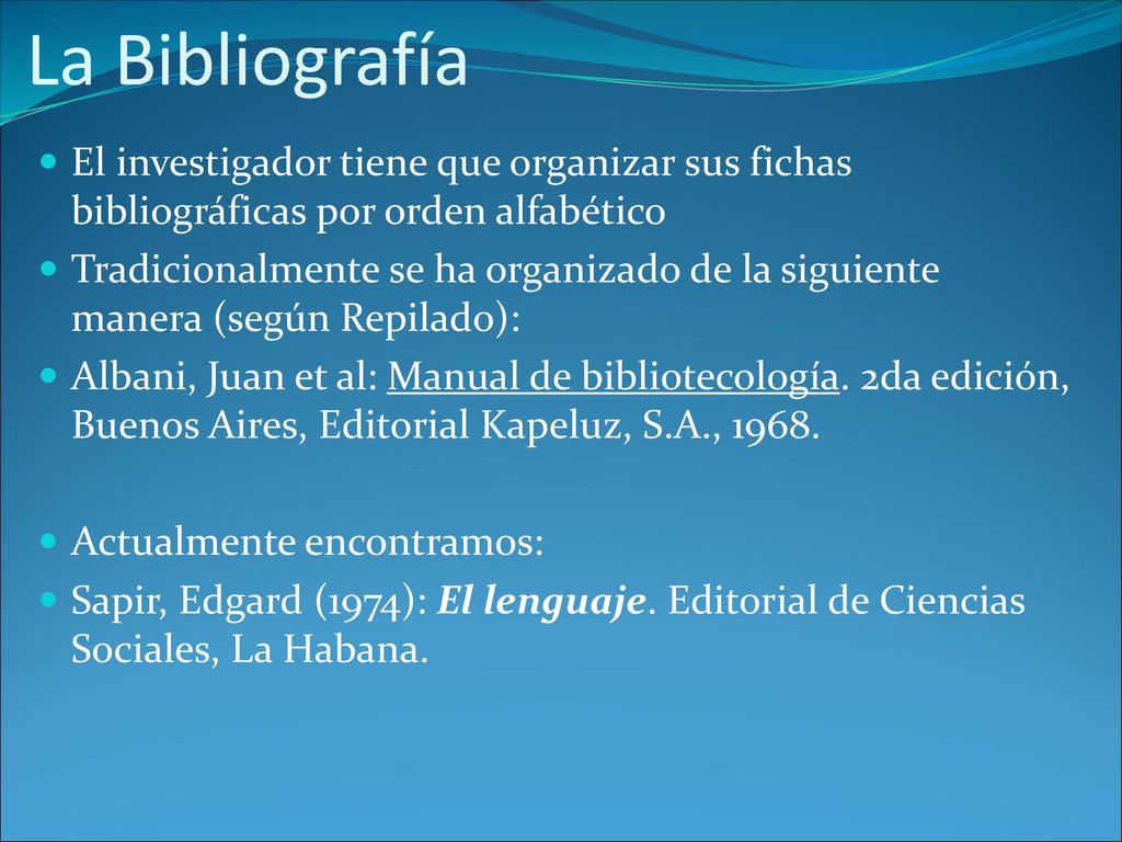 La Bibliografía El investigador tiene que organizar sus fichas bibliográficas por orden alfabético.