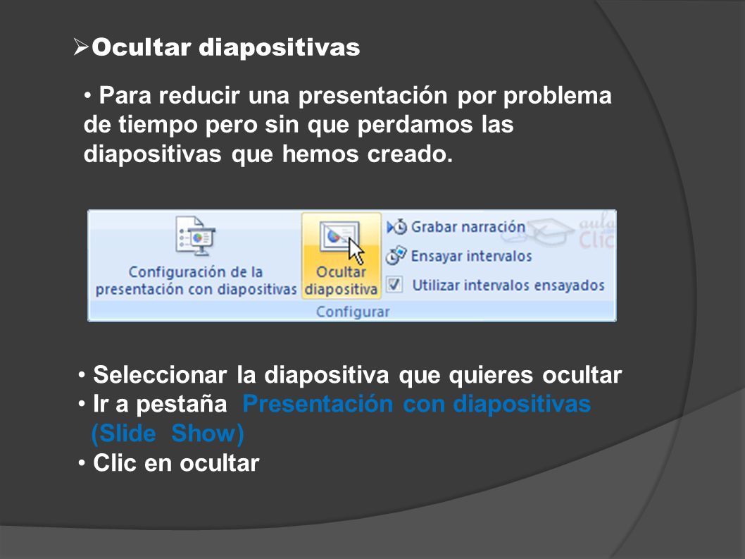 Ocultar diapositivas Para reducir una presentación por problema de tiempo pero sin que perdamos las diapositivas que hemos creado.