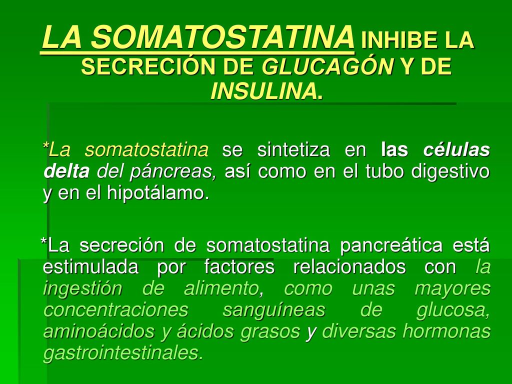 LA SOMATOSTATINA INHIBE LA SECRECIÓN DE GLUCAGÓN Y DE INSULINA.