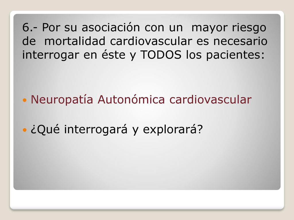 6.- Por su asociación con un mayor riesgo de mortalidad cardiovascular es necesario interrogar en éste y TODOS los pacientes: