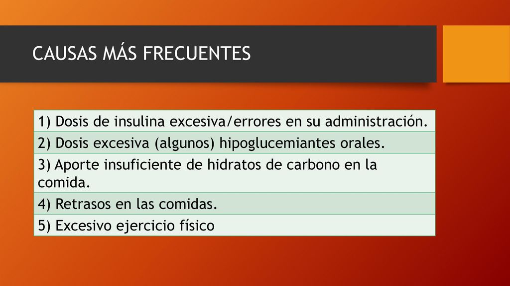 CAUSAS MÁS FRECUENTES 1) Dosis de insulina excesiva/errores en su administración. 2) Dosis excesiva (algunos) hipoglucemiantes orales.