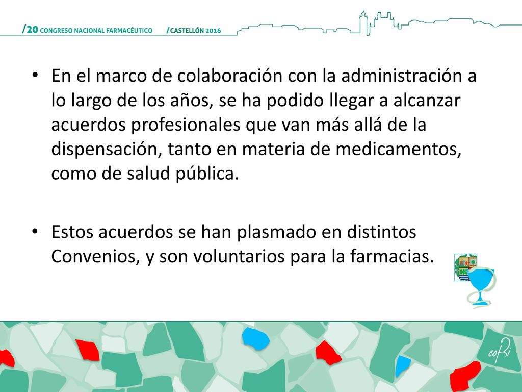 En el marco de colaboración con la administración a lo largo de los años, se ha podido llegar a alcanzar acuerdos profesionales que van más allá de la dispensación, tanto en materia de medicamentos, como de salud pública.