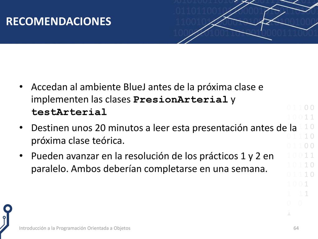 RECOMENDACIONES Accedan al ambiente BlueJ antes de la próxima clase e implementen las clases PresionArterial y testArterial.
