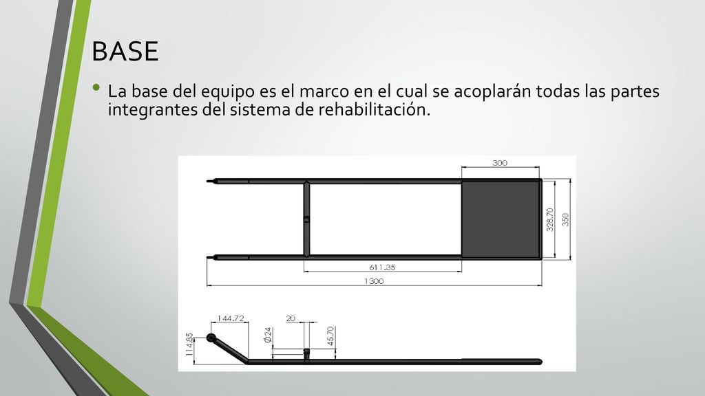 BASE La base del equipo es el marco en el cual se acoplarán todas las partes integrantes del sistema de rehabilitación.
