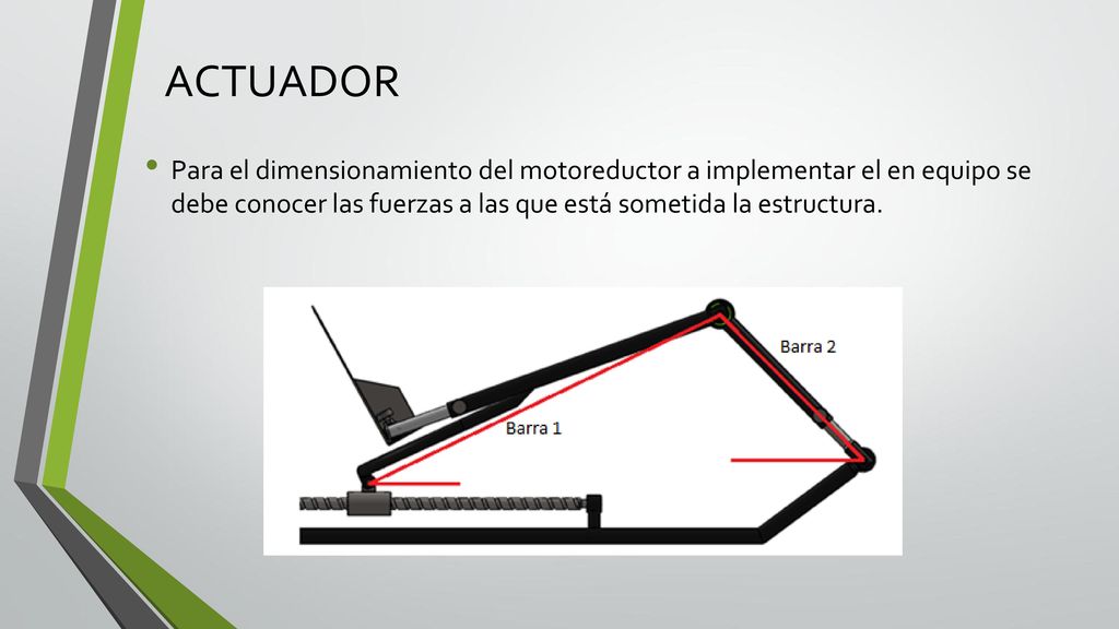 ACTUADOR Para el dimensionamiento del motoreductor a implementar el en equipo se debe conocer las fuerzas a las que está sometida la estructura.