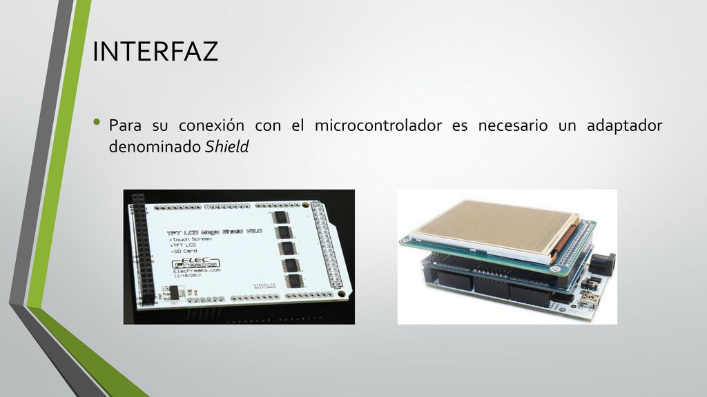INTERFAZ Para su conexión con el microcontrolador es necesario un adaptador denominado Shield