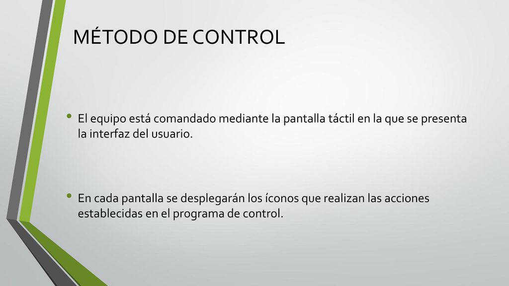 MÉTODO DE CONTROL El equipo está comandado mediante la pantalla táctil en la que se presenta la interfaz del usuario.