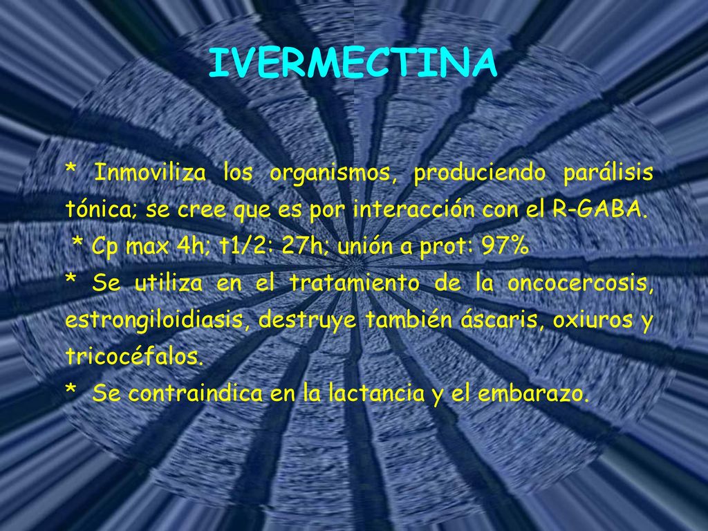 IVERMECTINA * Inmoviliza los organismos, produciendo parálisis tónica; se cree que es por interacción con el R-GABA.