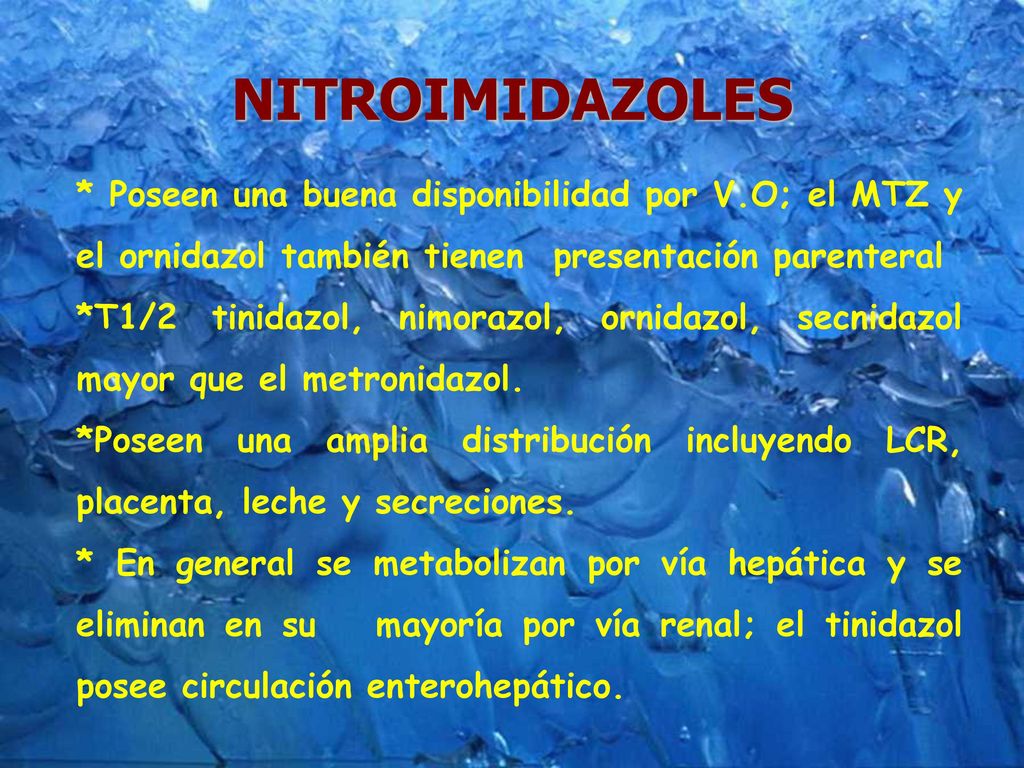 NITROIMIDAZOLES * Poseen una buena disponibilidad por V.O; el MTZ y el ornidazol también tienen presentación parenteral.