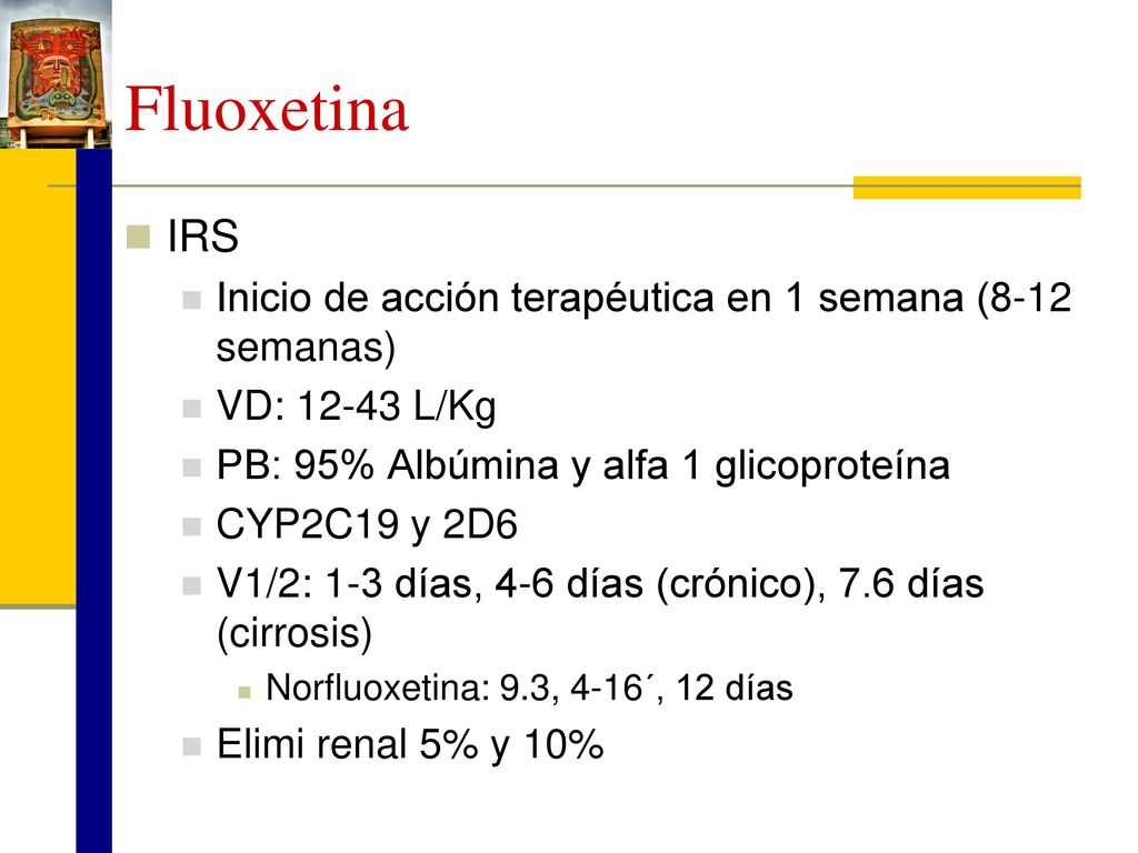 Fluoxetina IRS Inicio de acción terapéutica en 1 semana (8-12 semanas)