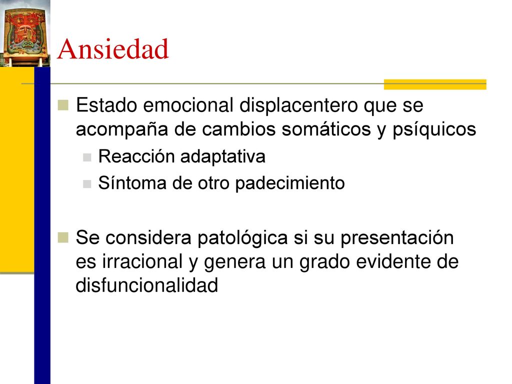 Ansiedad Estado emocional displacentero que se acompaña de cambios somáticos y psíquicos. Reacción adaptativa.
