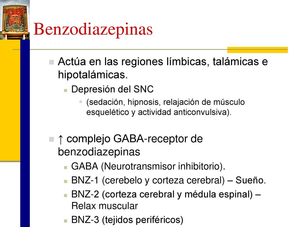 Benzodiazepinas Actúa en las regiones límbicas, talámicas e hipotalámicas. Depresión del SNC.