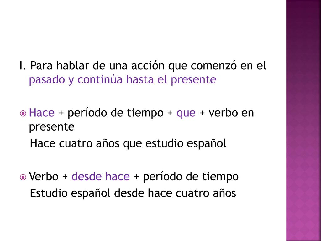 I. Para hablar de una acción que comenzó en el pasado y continúa hasta el presente