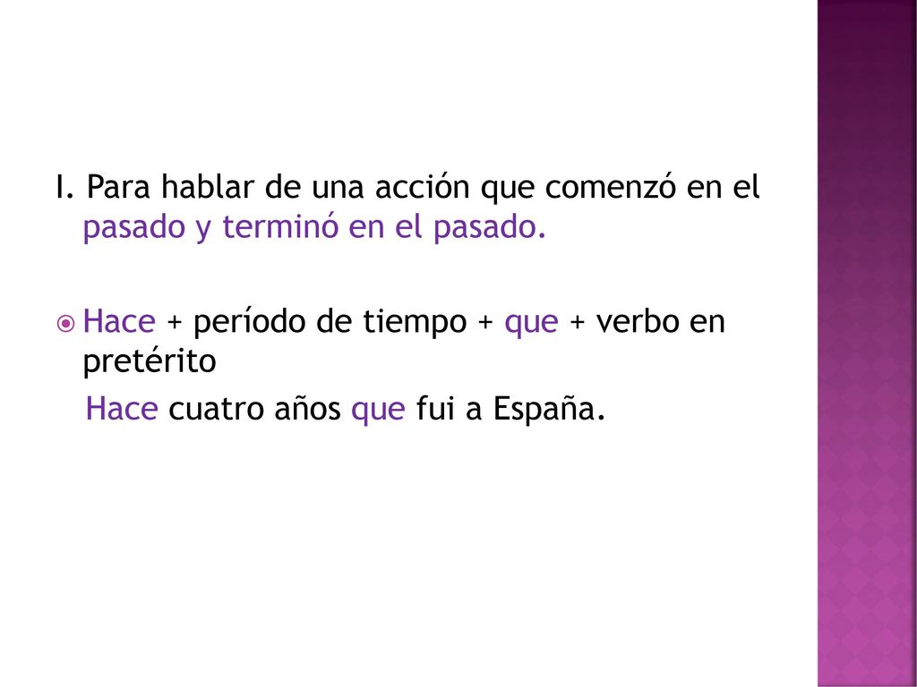 I. Para hablar de una acción que comenzó en el pasado y terminó en el pasado.