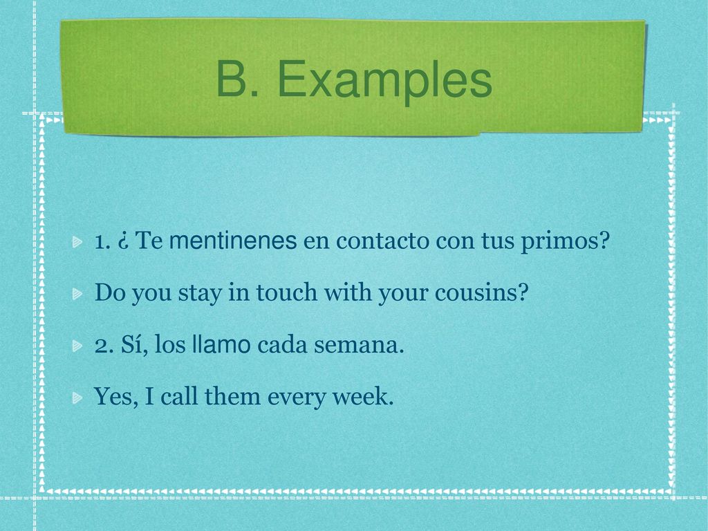 B. Examples 1. ¿ Te mentinenes en contacto con tus primos
