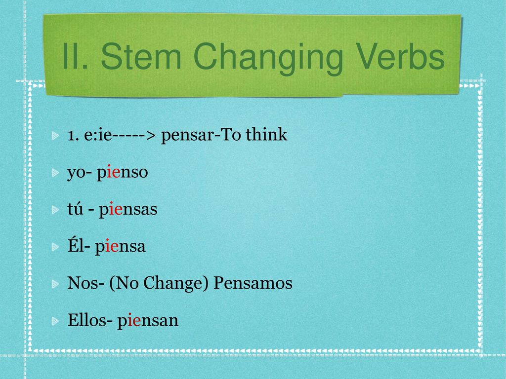II. Stem Changing Verbs 1. e:ie-----> pensar-To think yo- pienso