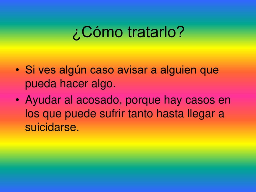 ¿Cómo tratarlo Si ves algún caso avisar a alguien que pueda hacer algo.