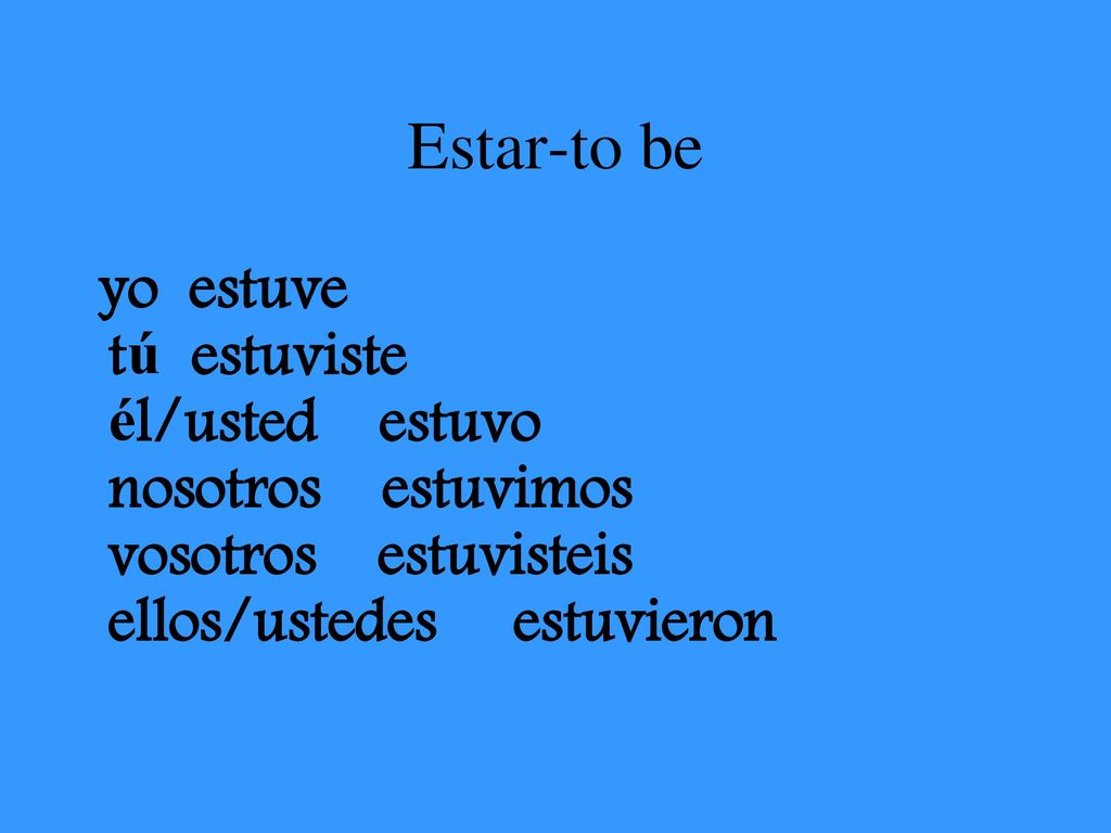 Estar-to be yo estuve tú estuviste él/usted estuvo nosotros estuvimos vosotros estuvisteis ellos/ustedes estuvieron.