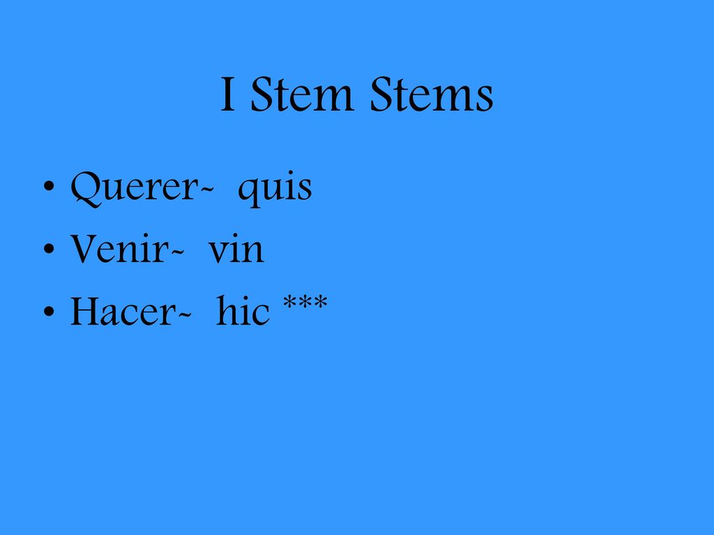 I Stem Stems Querer- quis Venir- vin Hacer- hic ***