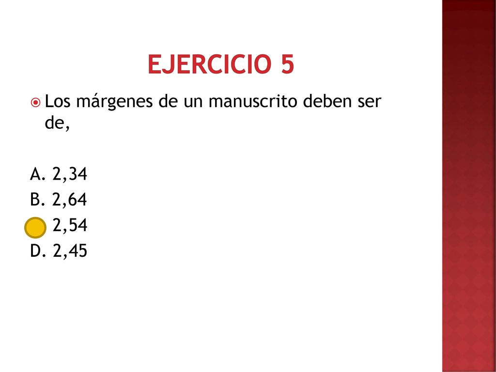 Ejercicio 5 Los márgenes de un manuscrito deben ser de, A. 2,34
