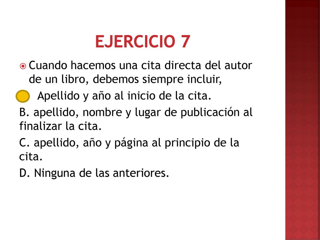 Ejercicio 7 Cuando hacemos una cita directa del autor de un libro, debemos siempre incluir, Apellido y año al inicio de la cita.