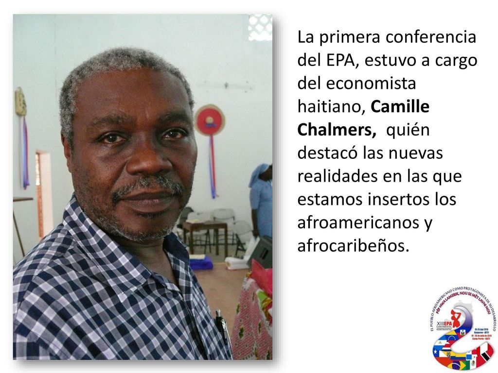 La primera conferencia del EPA, estuvo a cargo del economista haitiano, Camille Chalmers, quién destacó las nuevas realidades en las que estamos insertos los afroamericanos y afrocaribeños.