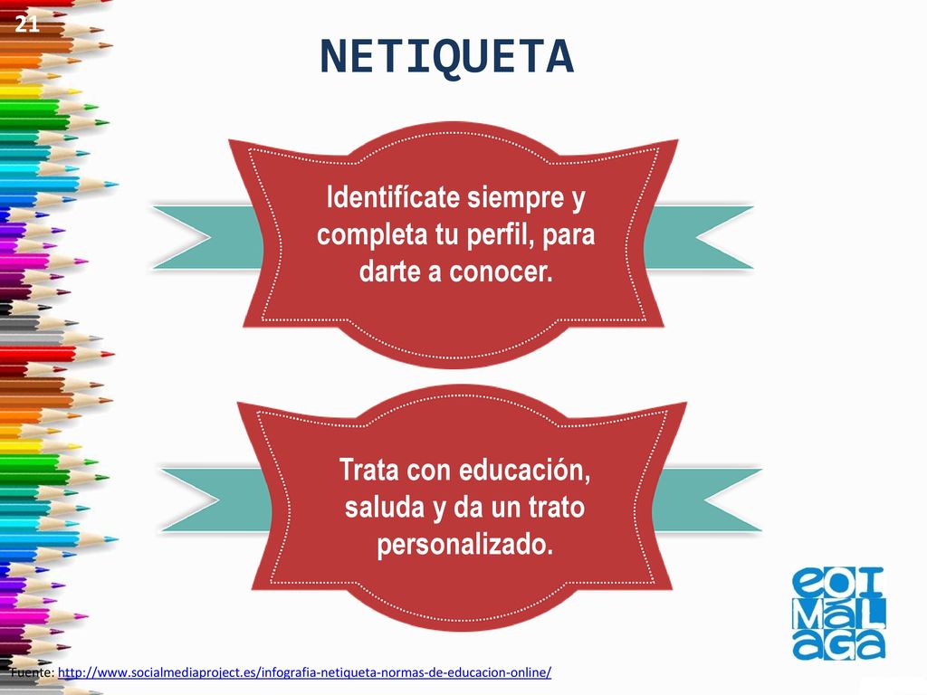 21 NETIQUETA. Identifícate siempre y completa tu perfil, para darte a conocer. Trata con educación, saluda y da un trato personalizado.