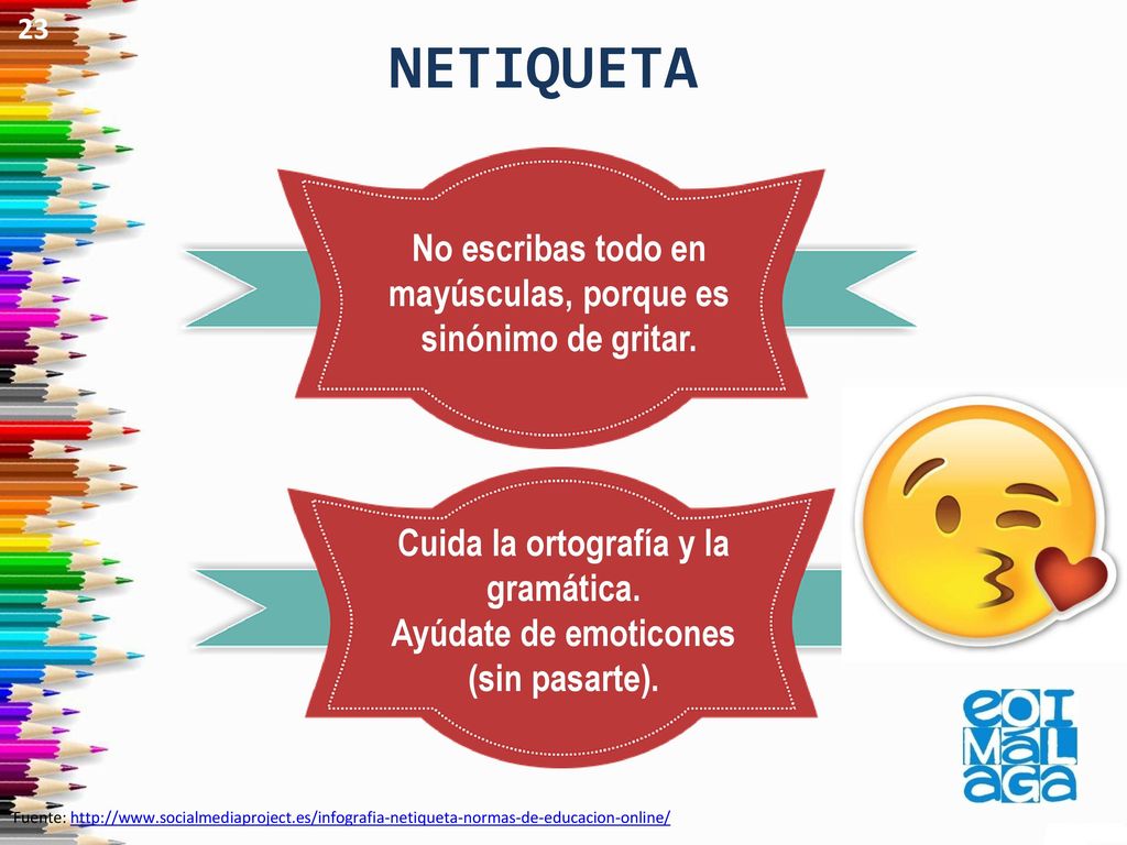 23 NETIQUETA. No escribas todo en mayúsculas, porque es sinónimo de gritar. Cuida la ortografía y la gramática.