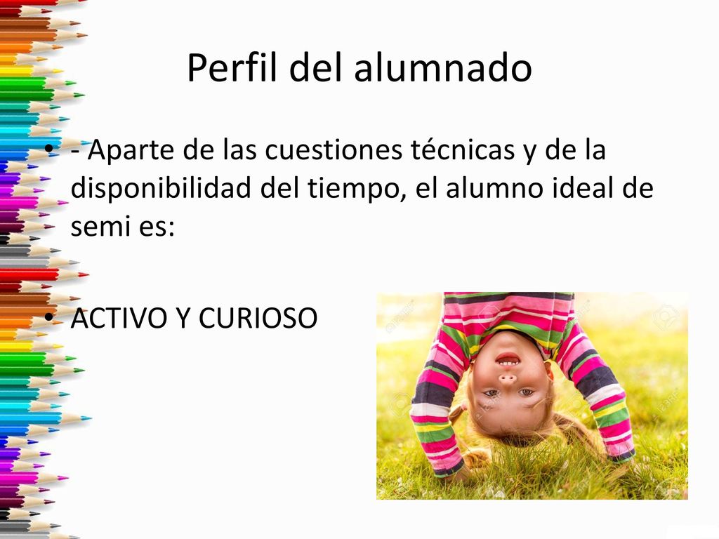 Perfil del alumnado - Aparte de las cuestiones técnicas y de la disponibilidad del tiempo, el alumno ideal de semi es: