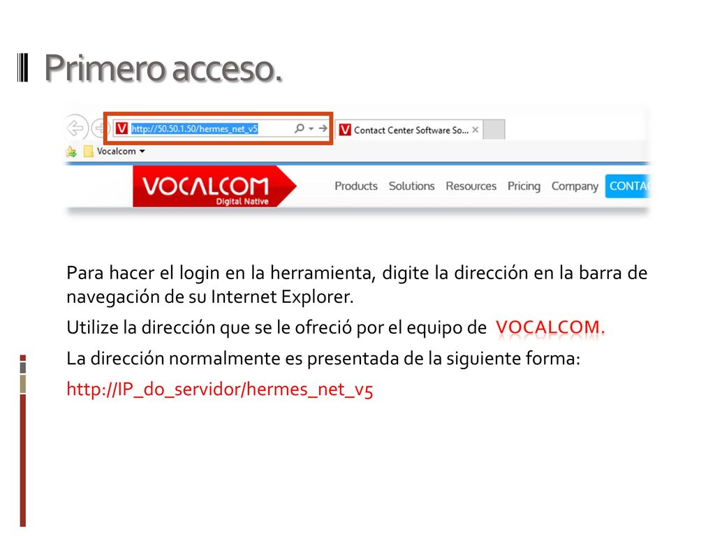 Primero acceso. Para hacer el login en la herramienta, digite la dirección en la barra de navegación de su Internet Explorer.