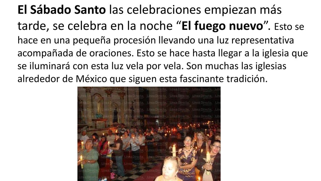 El Sábado Santo las celebraciones empiezan más tarde, se celebra en la noche El fuego nuevo .