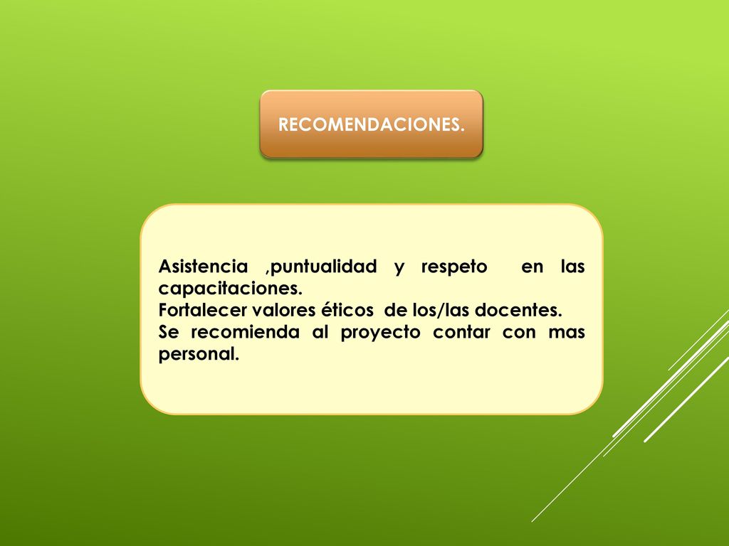 RECOMENDACIONES. Asistencia ,puntualidad y respeto en las capacitaciones. Fortalecer valores éticos de los/las docentes.