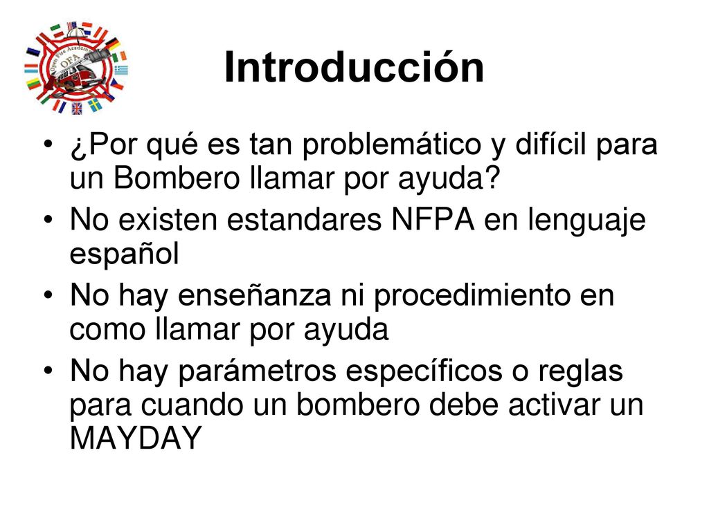 Introducción ¿Por qué es tan problemático y difícil para un Bombero llamar por ayuda No existen estandares NFPA en lenguaje español.
